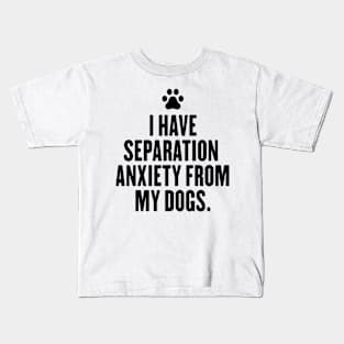 I Have Separation Anxiety From My Dogs Sarcastic Dog Lovers Kids T-Shirt